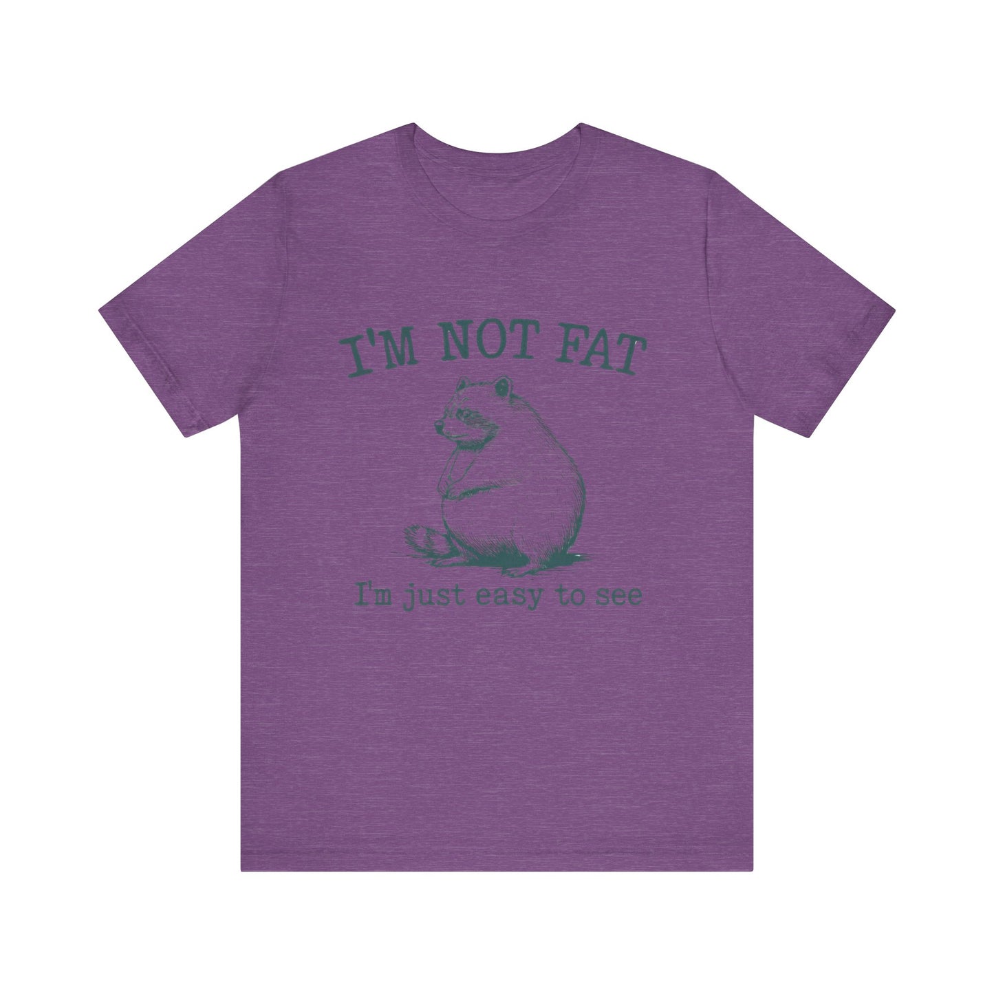 I am not Fat, I am Just Easy To See Shirt
