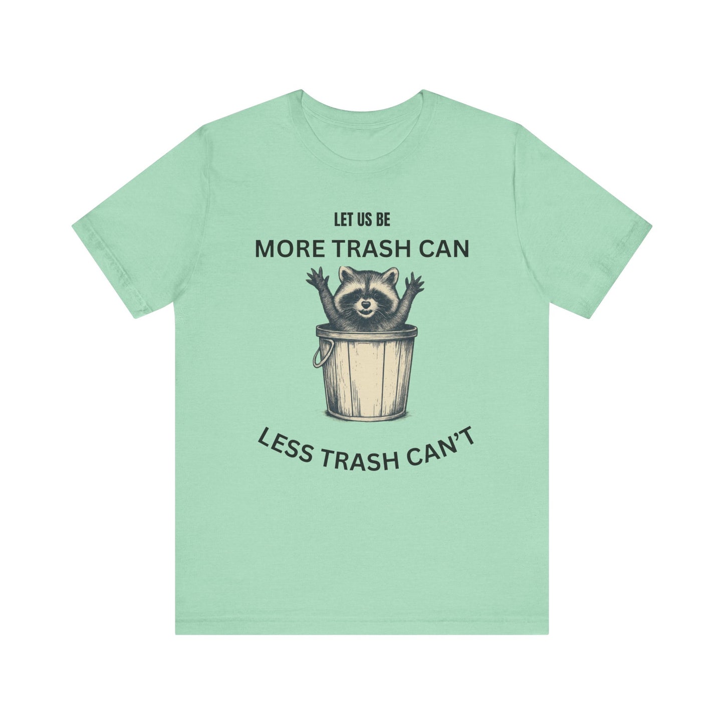 Let Us Be More Trash Can, Less Trash Can't  Shirt