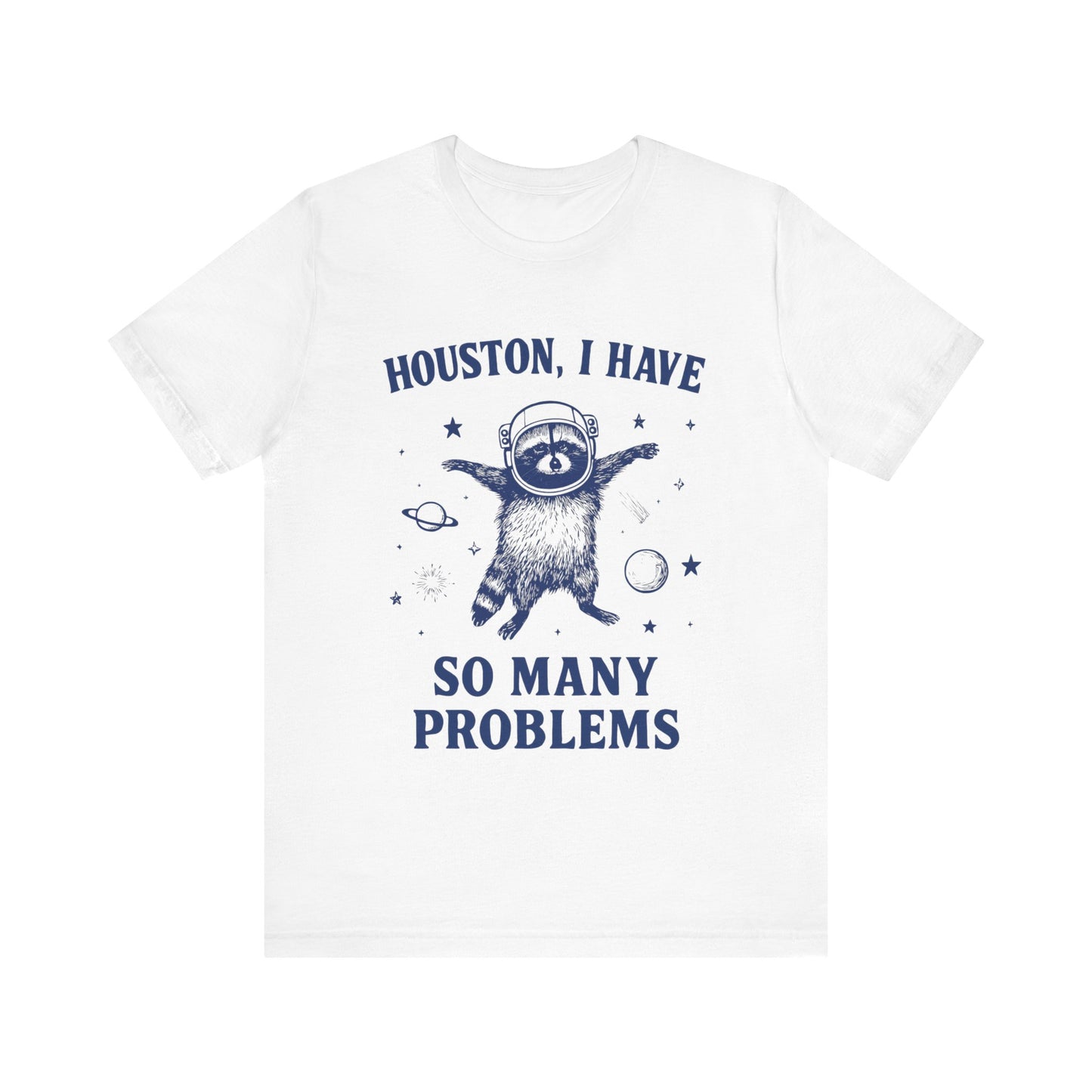 Houston, I Have So Many Problems T-Shirt