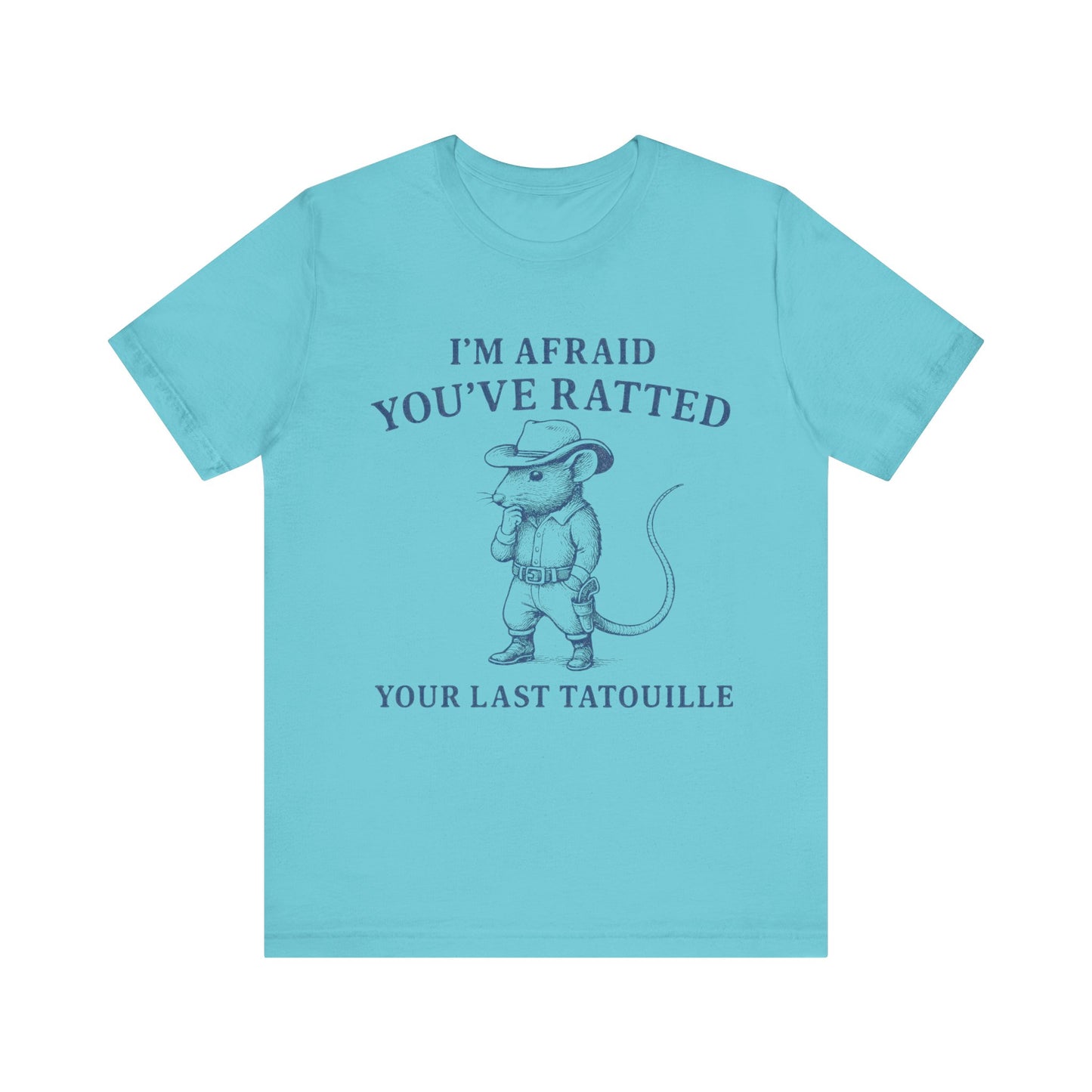 I am Afraid You have Ratted Your Lat Tatouille Shirt