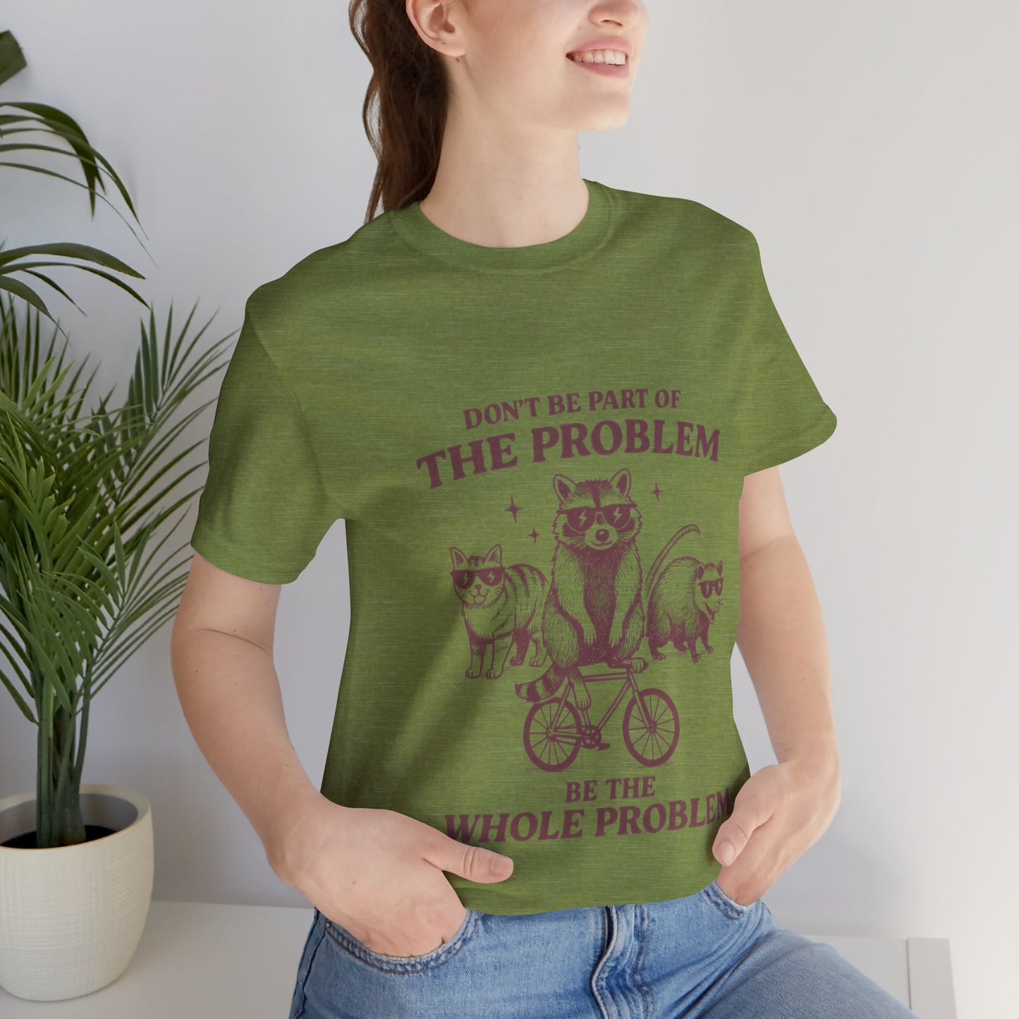 Don’t Be Part Of The Problem, Be the Whole Problem Cute Humor Shirt