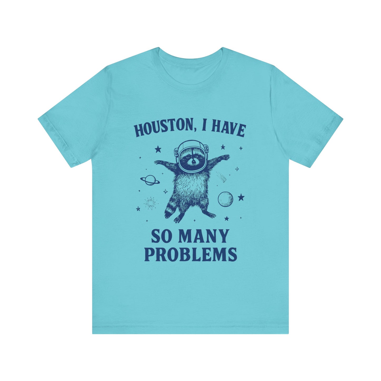 Houston, I Have So Many Problems T-Shirt