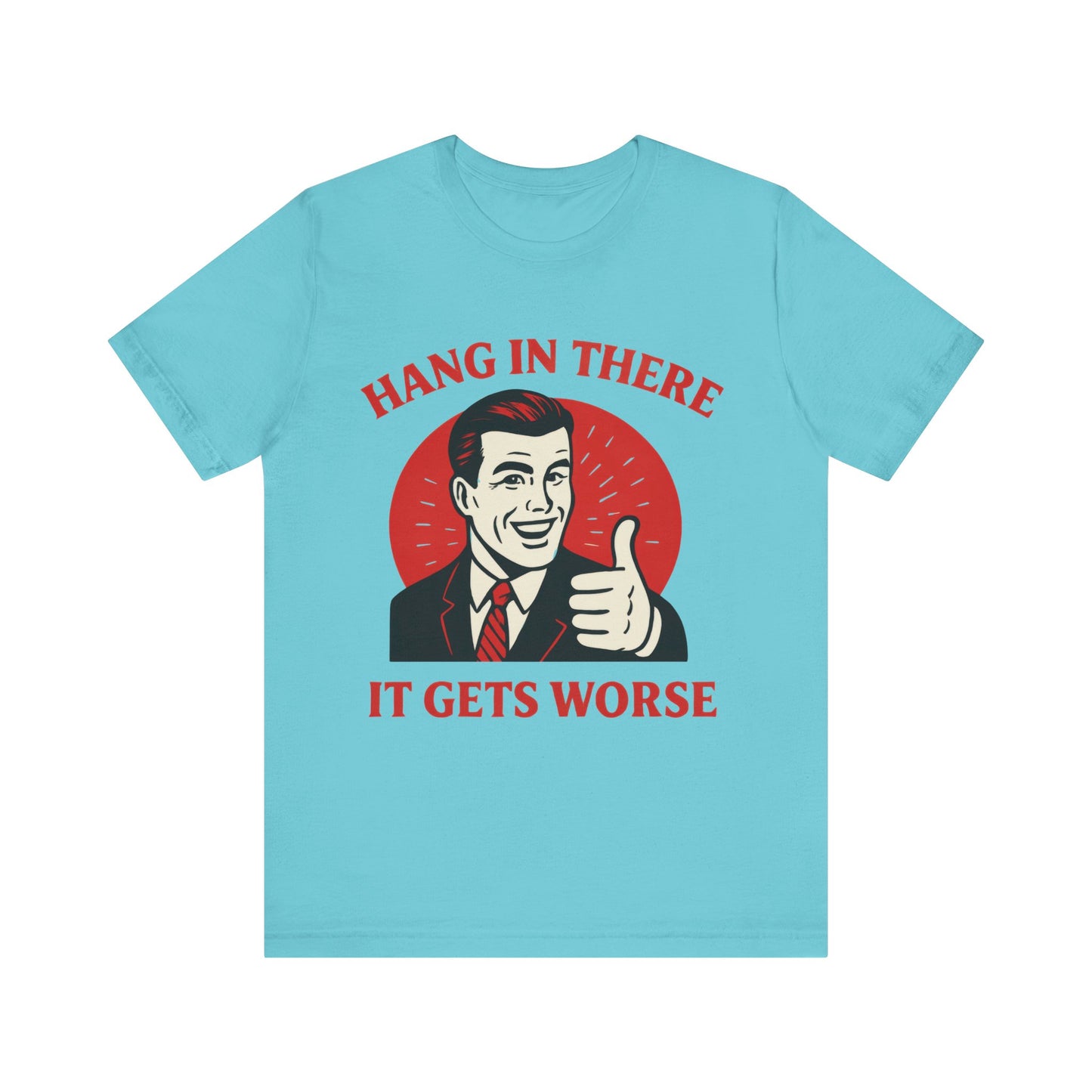 Hang In There It Gets Worse Shirt
