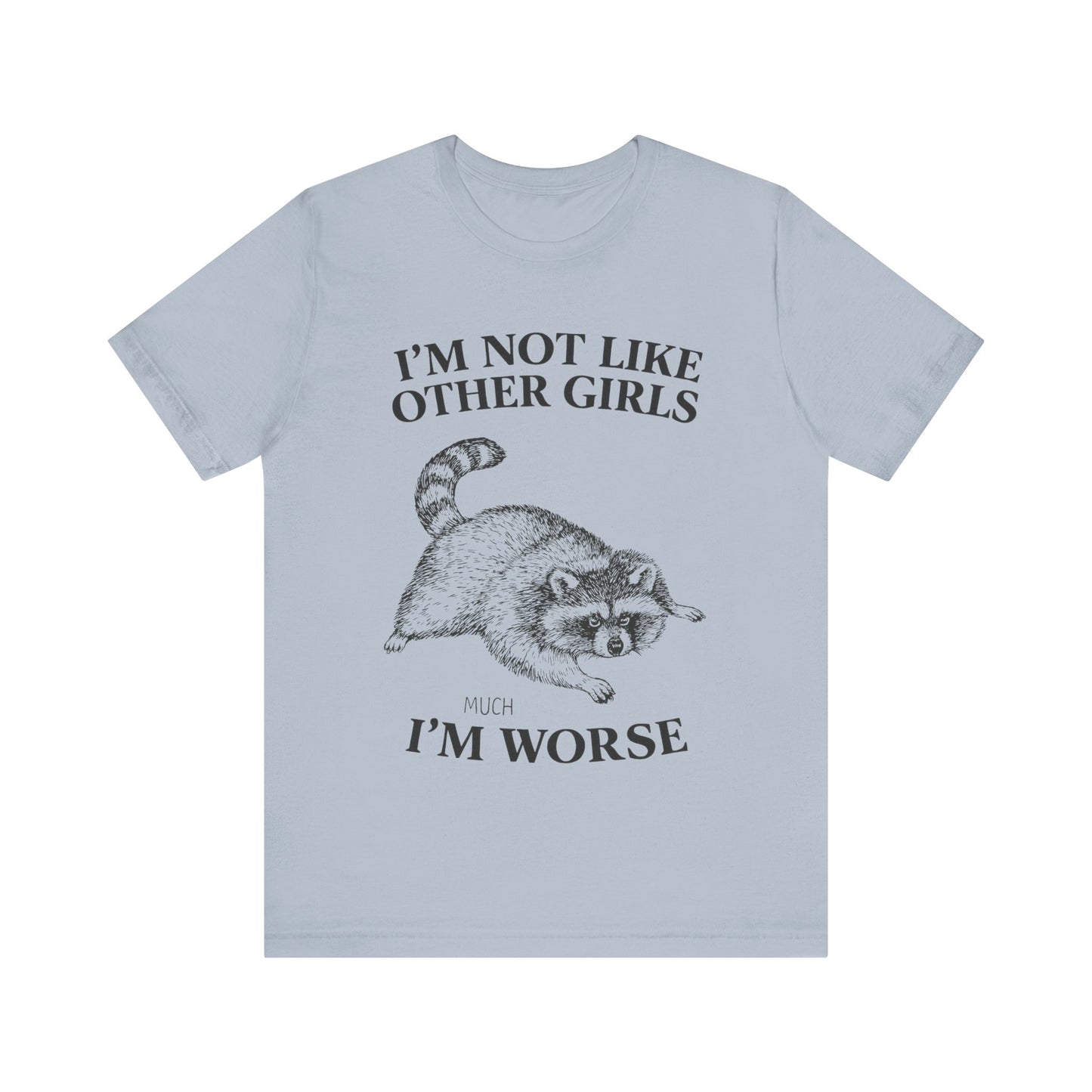 I'm Not Like Other Girls, I am worse T-Shirt