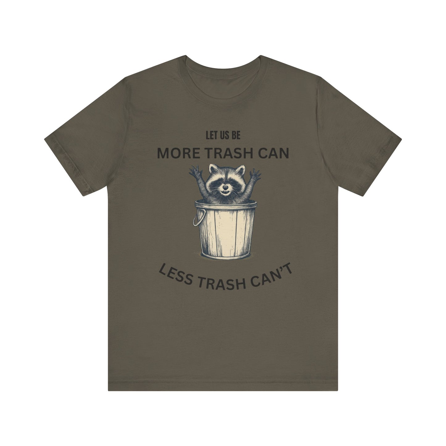 Let Us Be More Trash Can, Less Trash Can't  Shirt