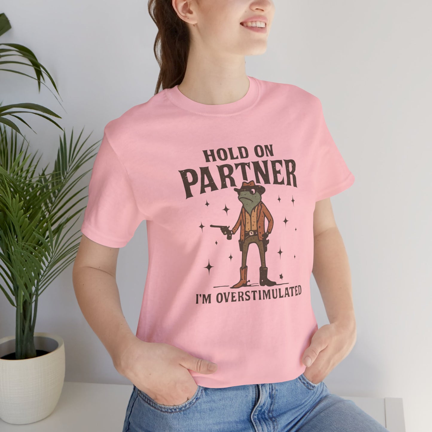Hold On Partner, I'm Overstimulated, Fun T-Shirt