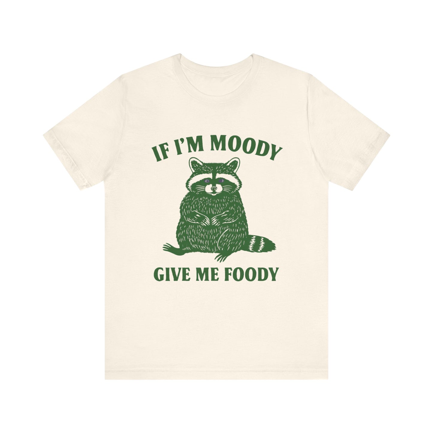 If I am Moody , Give me foody T-shirt