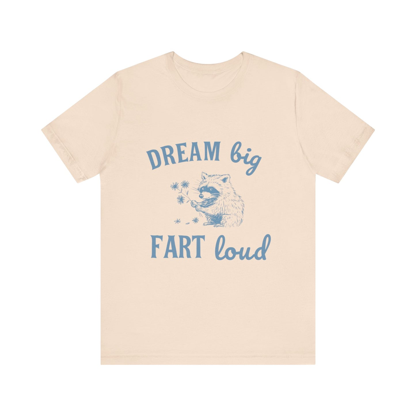 Dream Big Fart Loud Tee, Funny T-Shirt