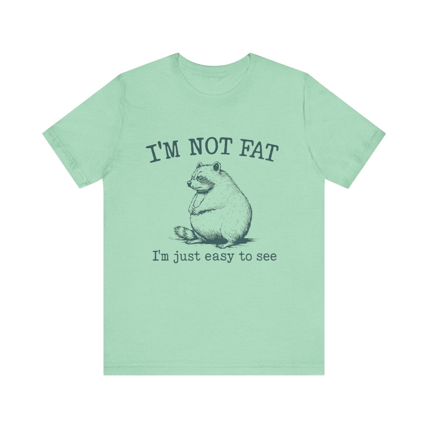 I am not Fat, I am Just Easy To See Shirt