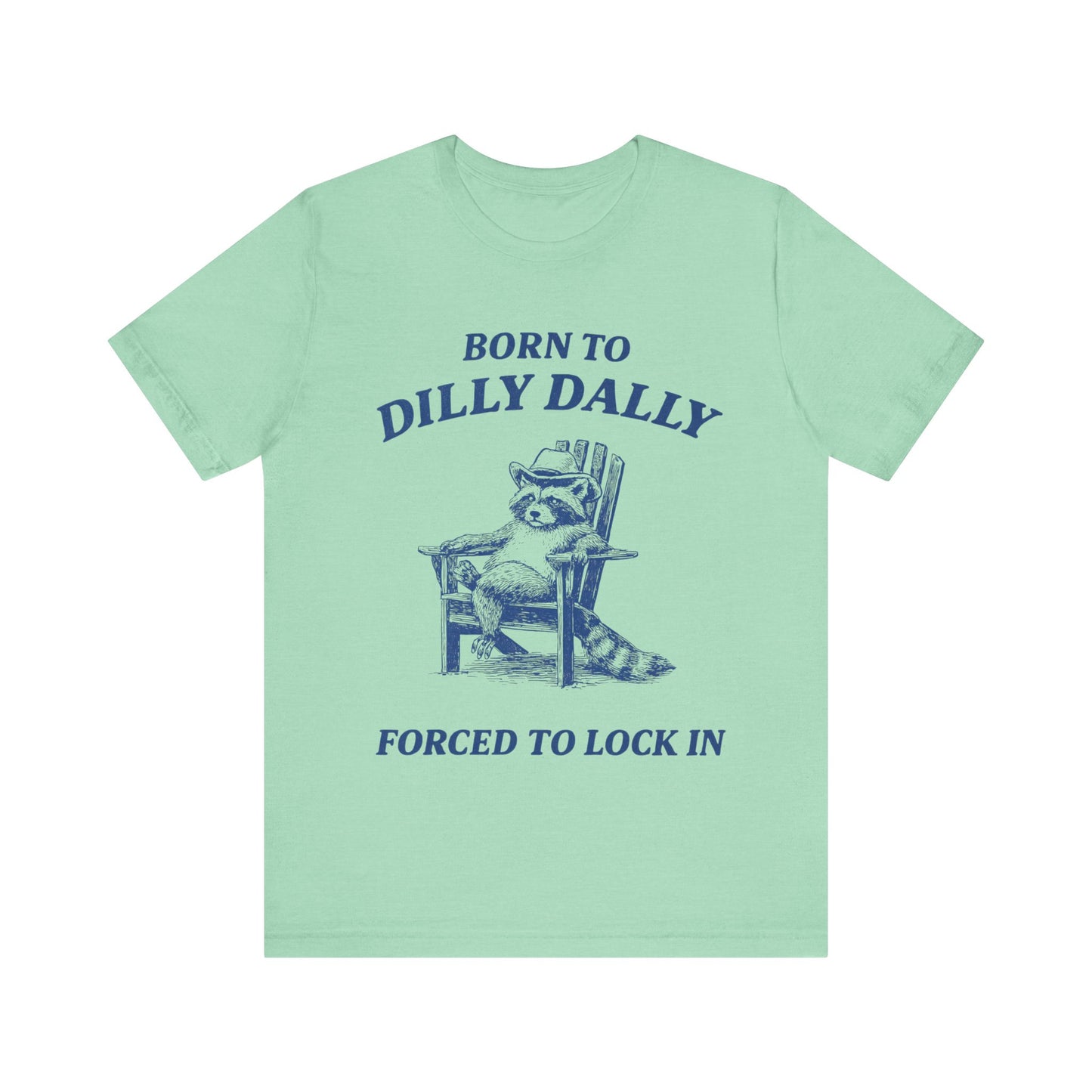 Born to Dilly Dally Forced to Lock in Funny T-Shirt