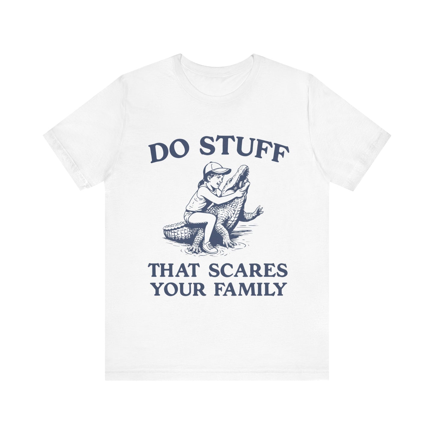 Do Stuff That Scares Your Family Shirt