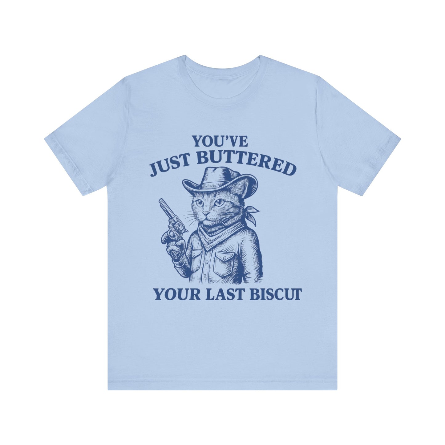 You have just buttered your last biscuit T-shirt