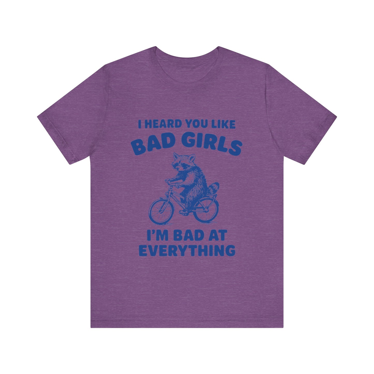 I Heard You Like Bad Girls, I Am Bad At Everything Shirt