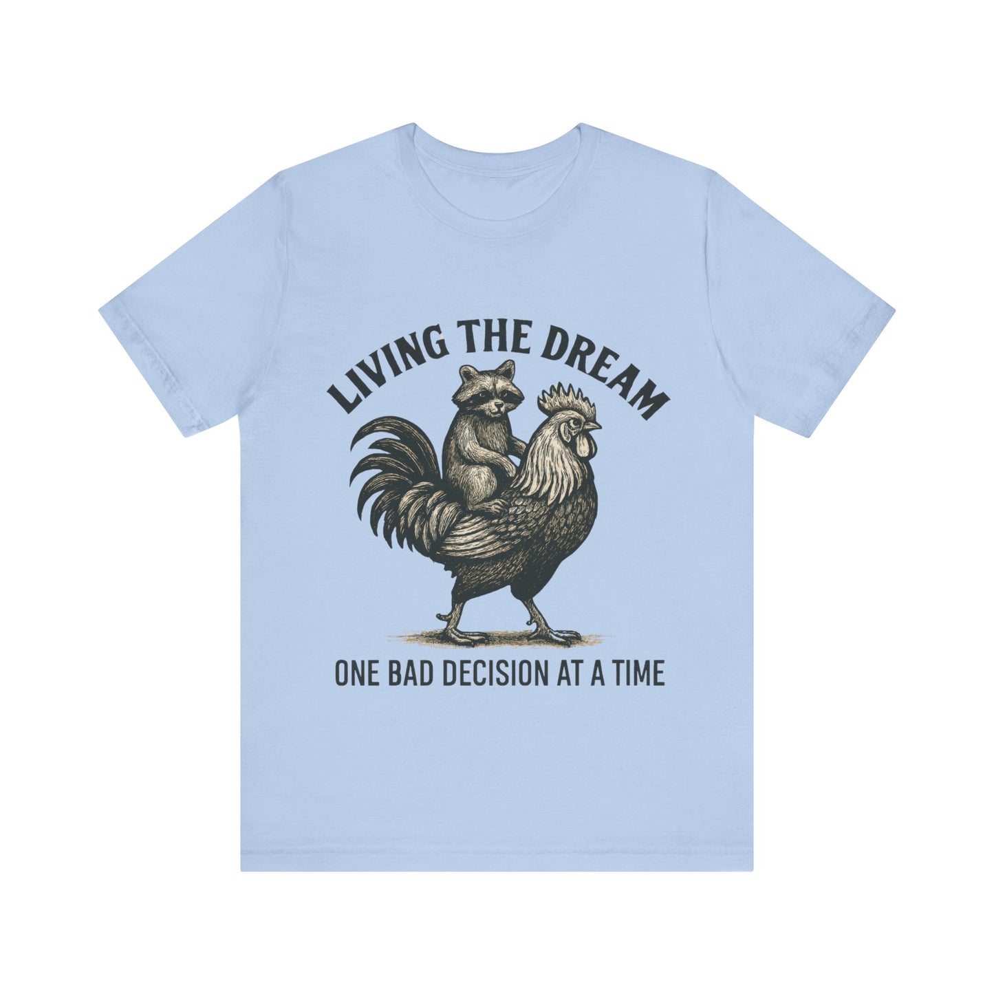 Living the Dream, One Bad Decision at A time Shirt