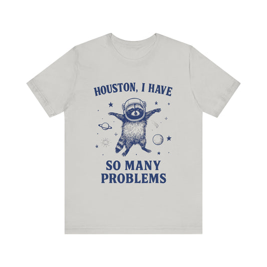 Houston, I Have So Many Problems T-Shirt