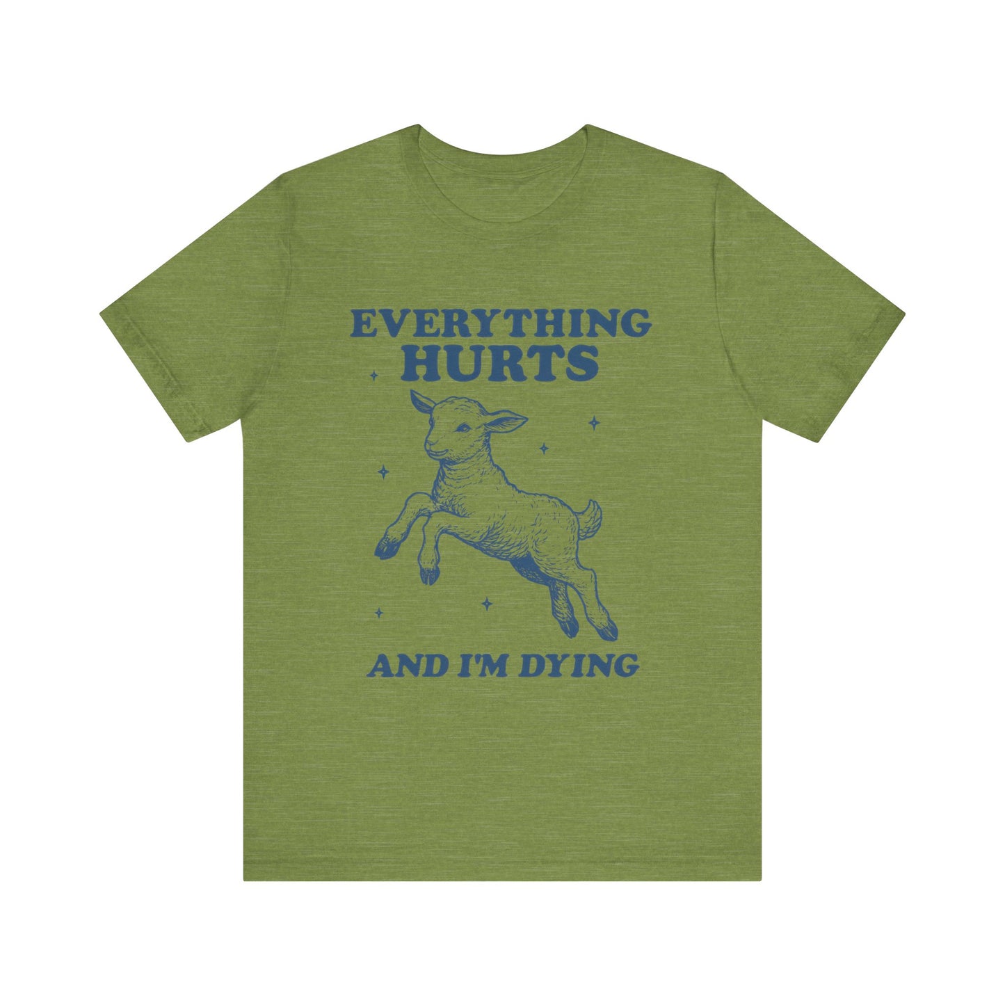 Everything Hurts and I’m Dying T-Shirt