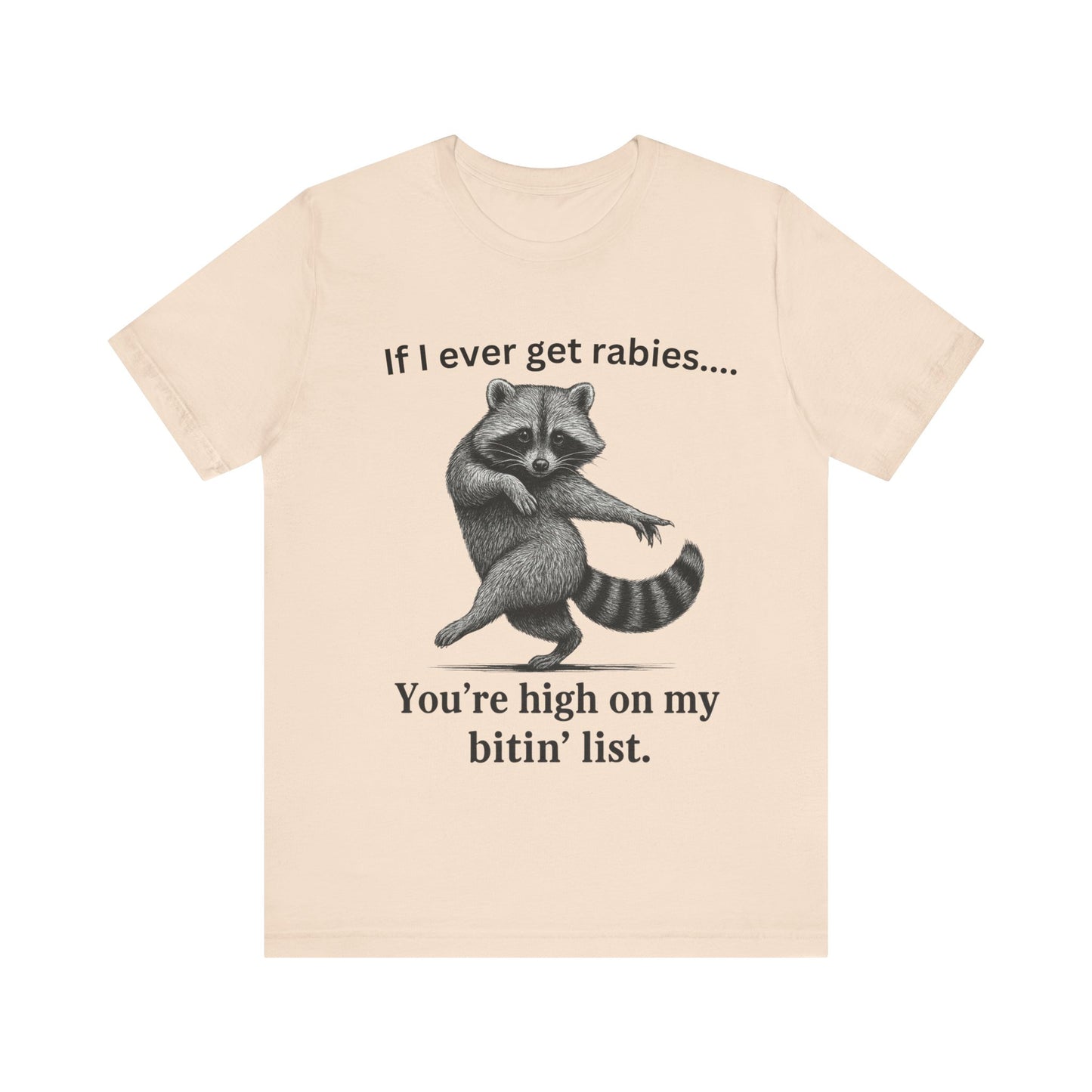 If I ever get rabies you are high on my bitin' list Racoon t-Shirt