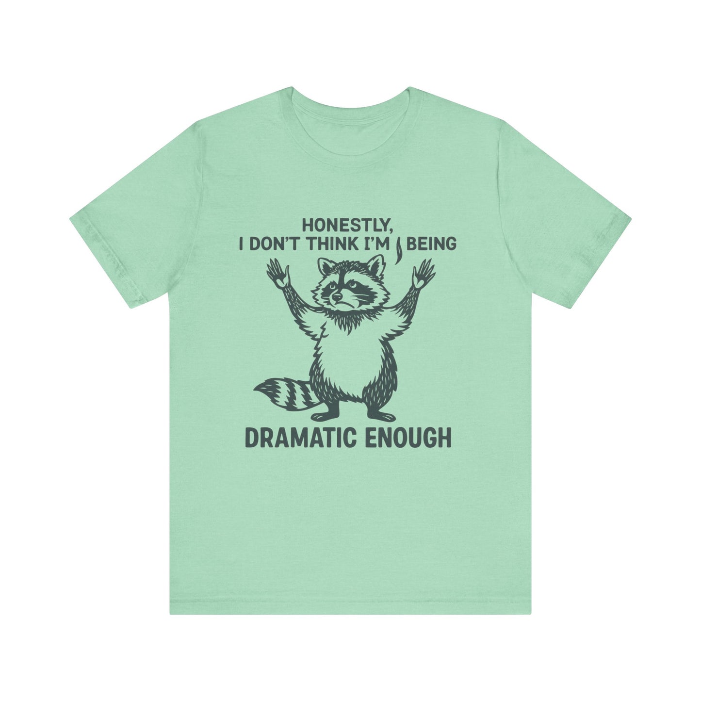Honestly, I Don’t Think I Am Being Dramatic Enough Shirt