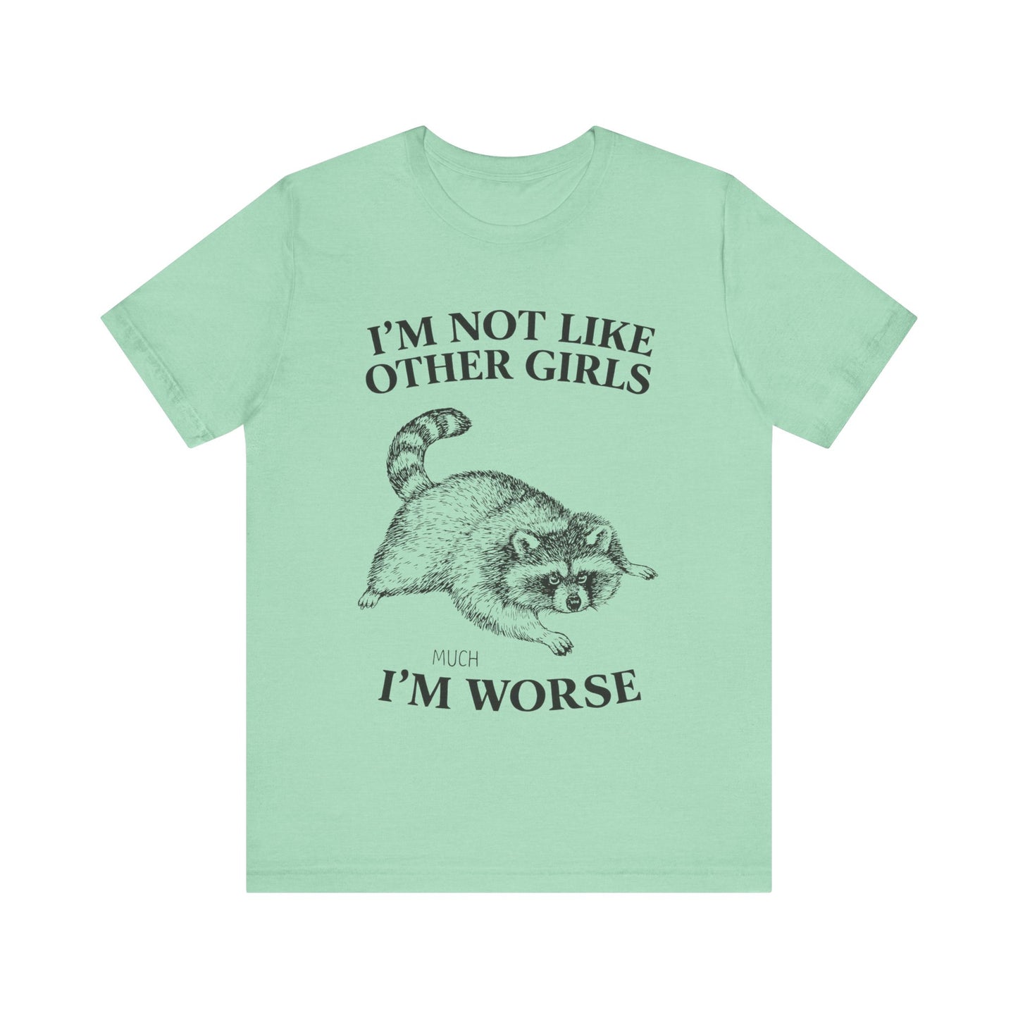 I'm Not Like Other Girls, I am worse T-Shirt