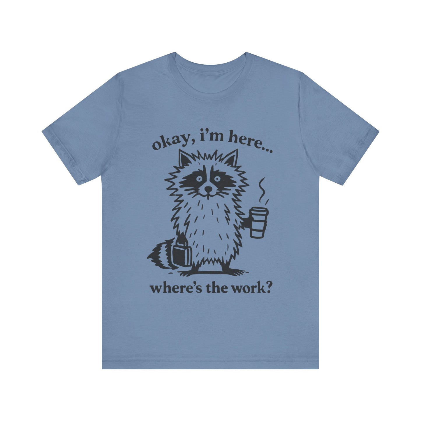 Ok, I am here , where is the work, Racoon T-Shirt