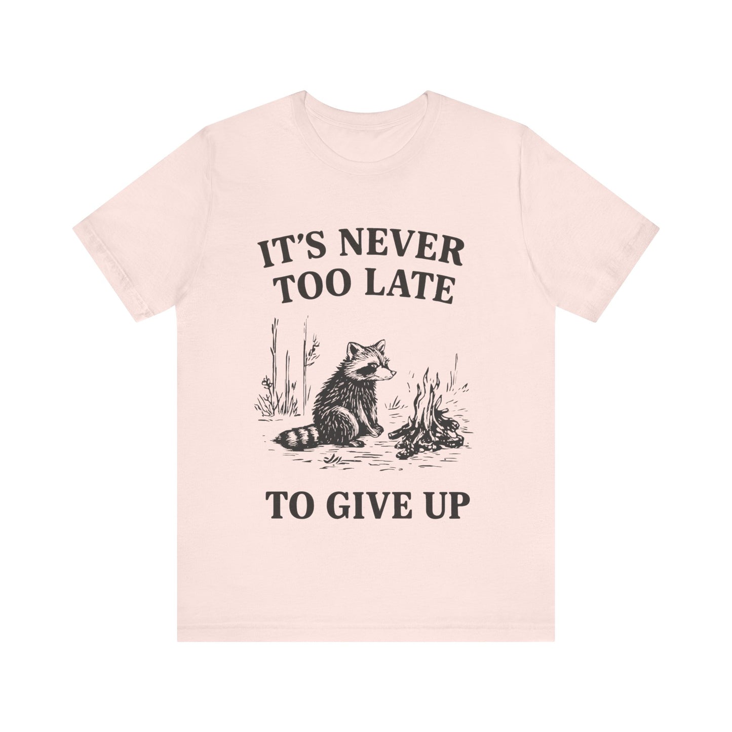 It's Never Too Late to Give Up, Motivational T-Shirt