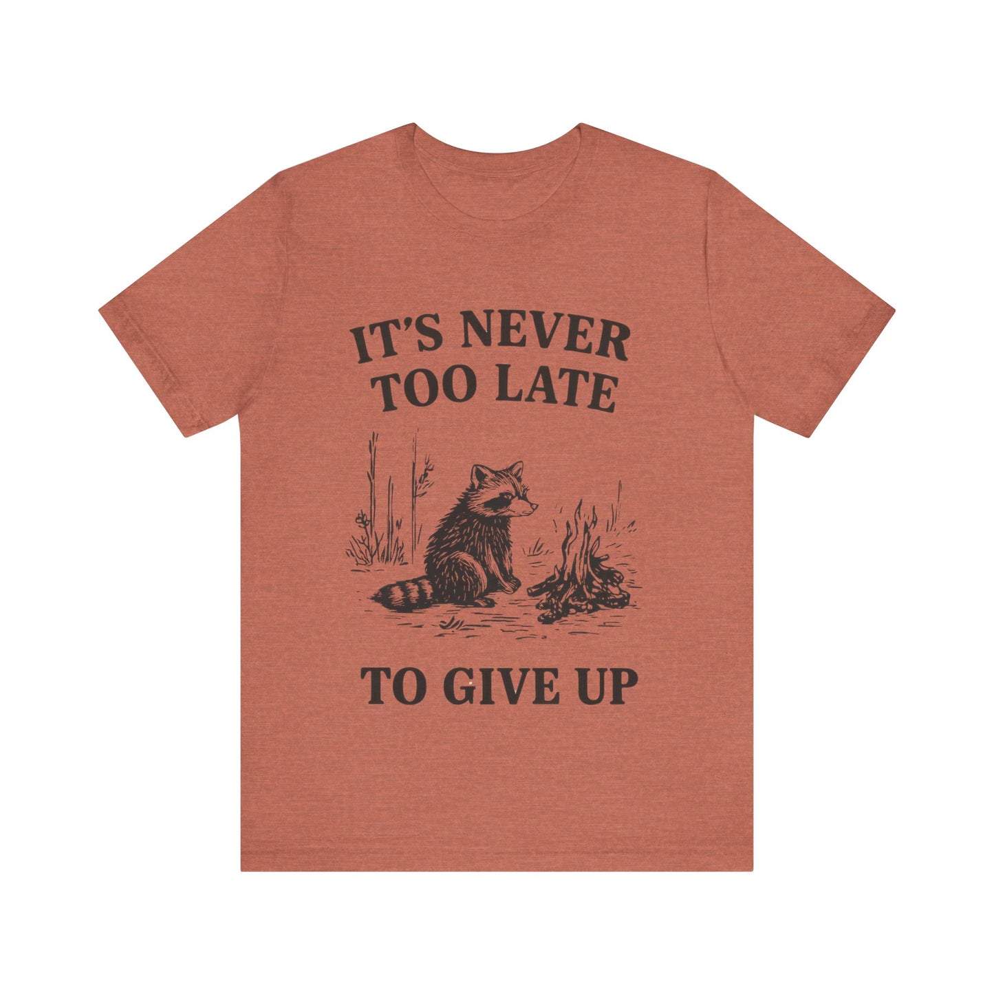 It's Never Too Late to Give Up, Motivational T-Shirt