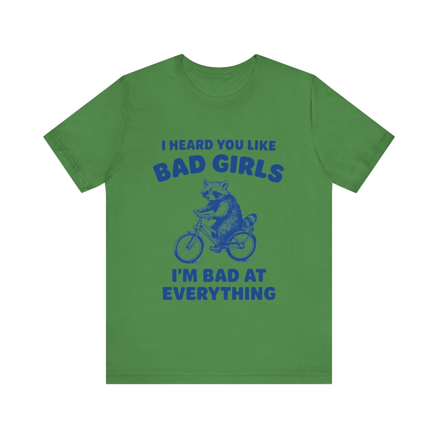 I Heard You Like Bad Girls, I Am Bad At Everything Shirt