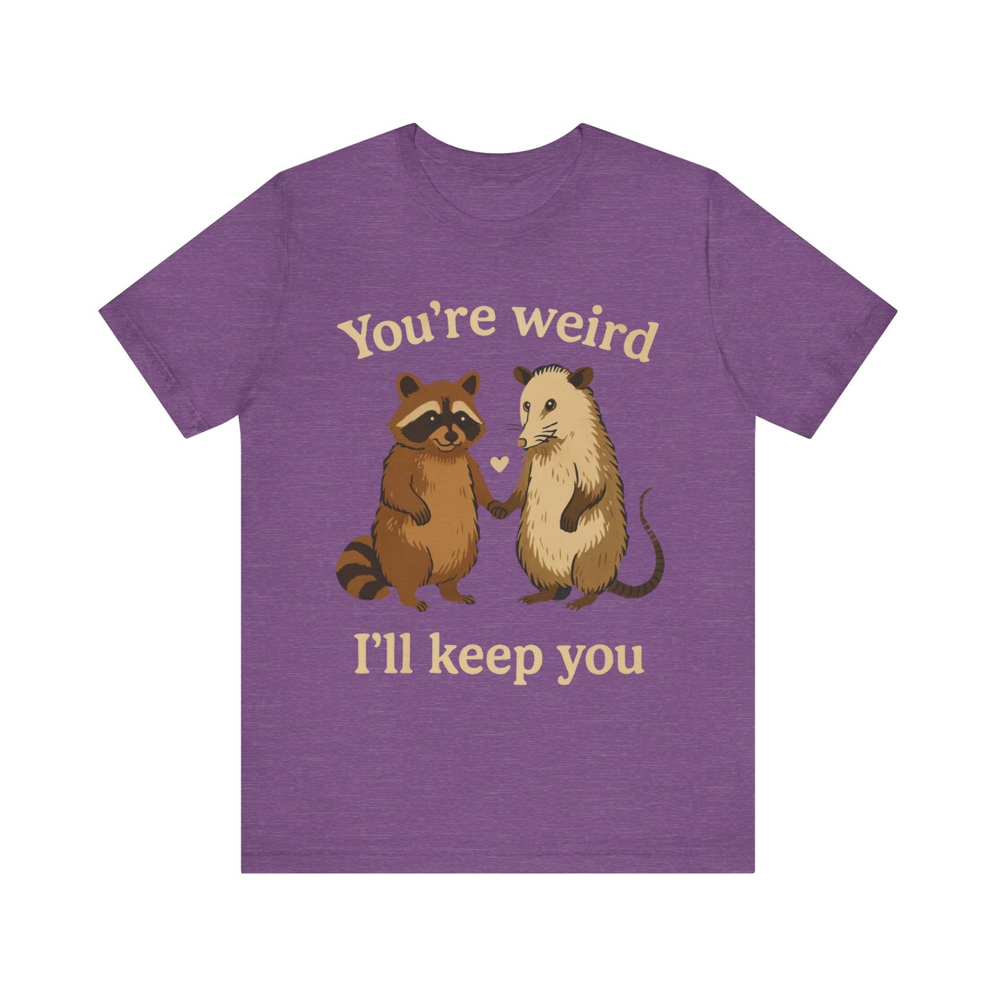 You're Weird, I'll Keep You Tee