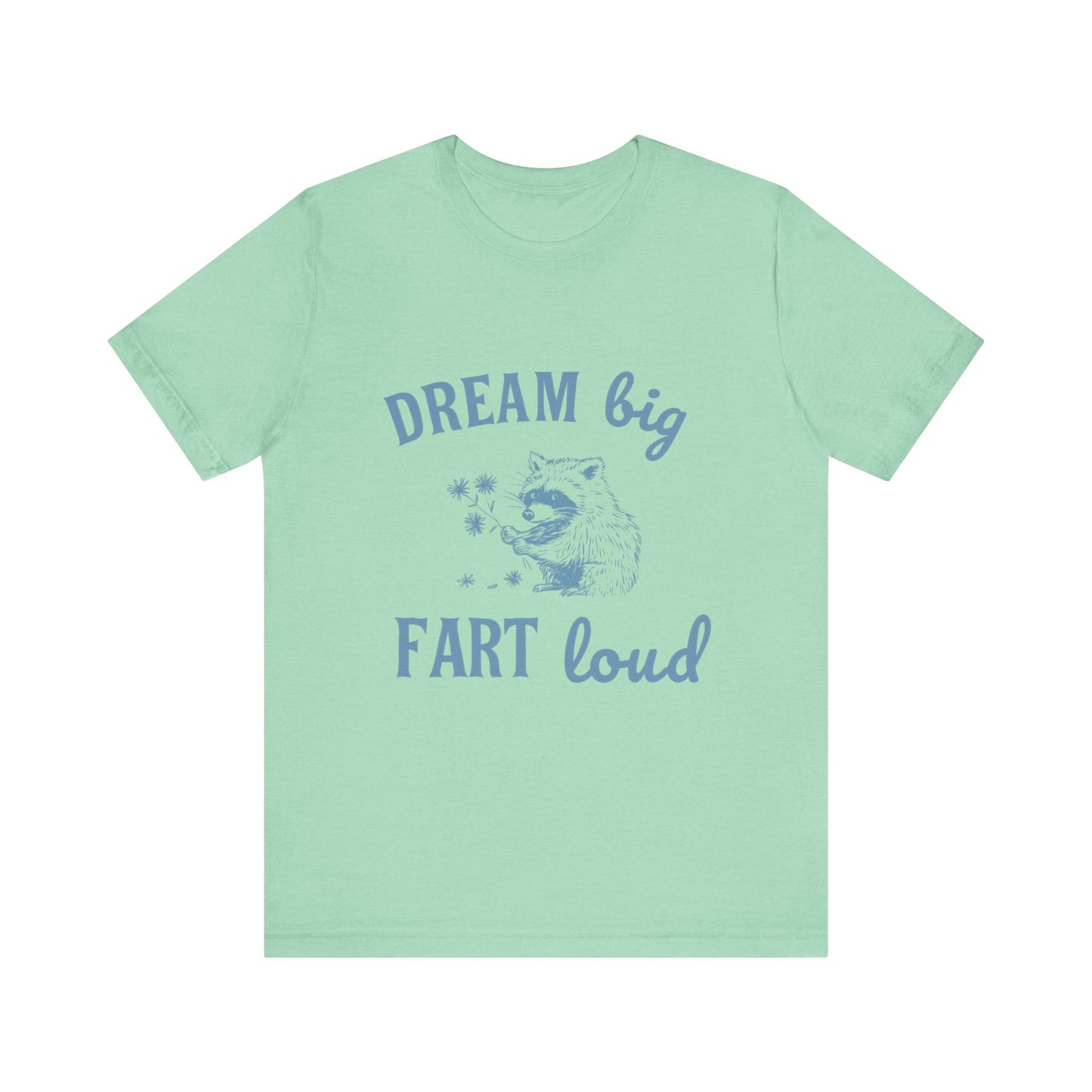 Dream Big Fart Loud Tee, Funny T-Shirt