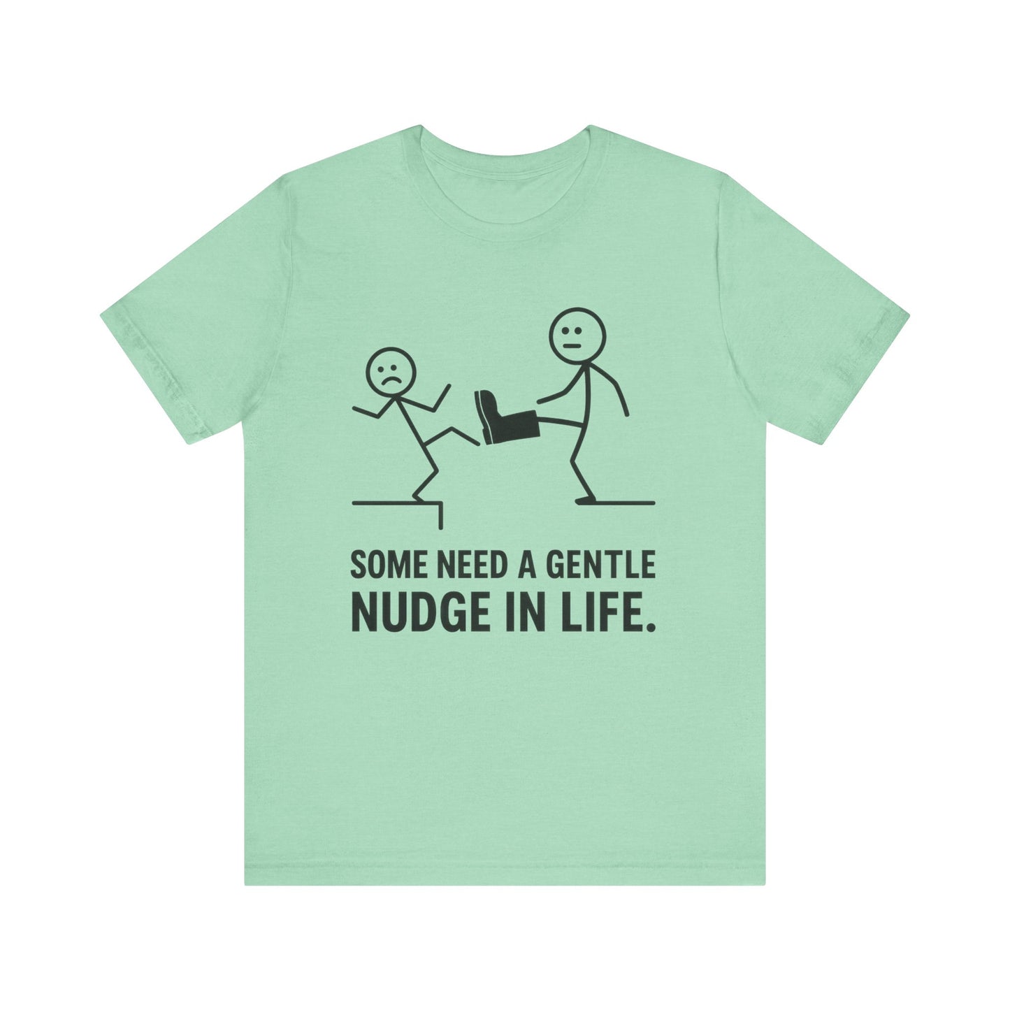 Somw Need A Gentle Nudge Life Tee