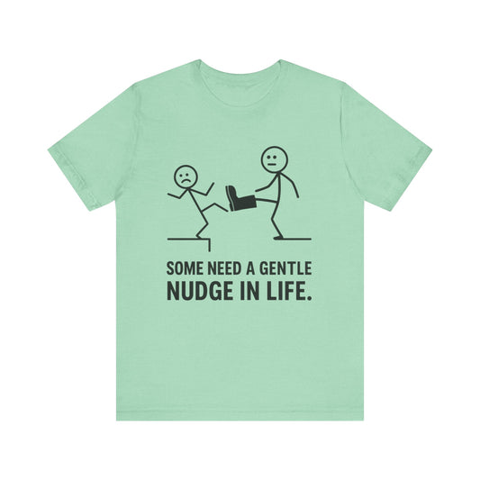 Somw Need A Gentle Nudge Life Tee