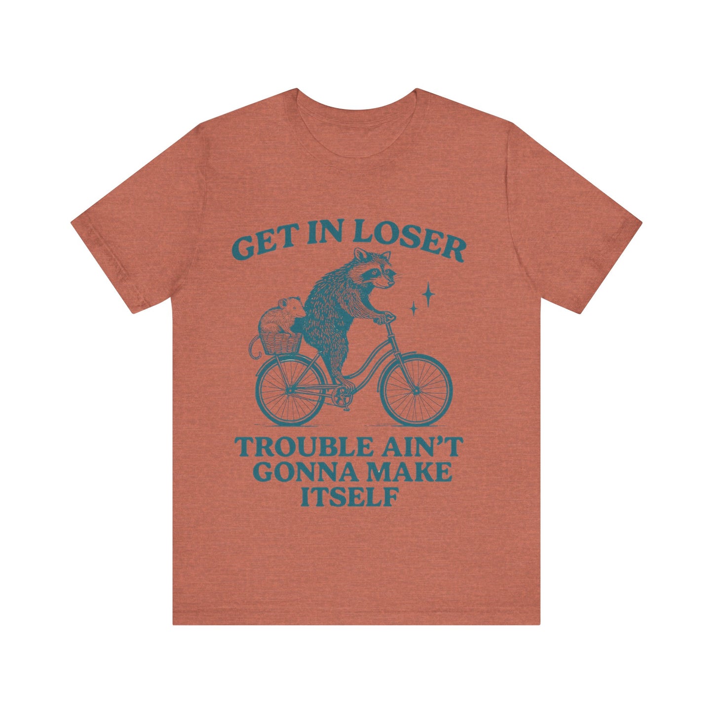 Get in Loser Trouble ain't gonna make itself shirt