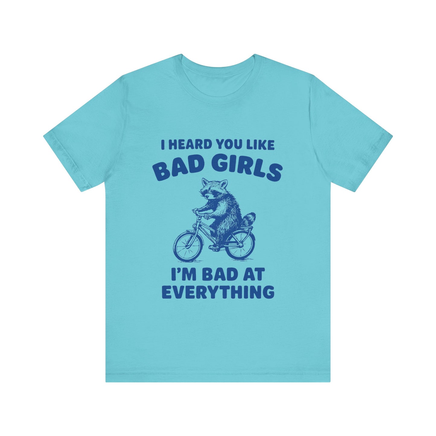 I Heard You Like Bad Girls, I Am Bad At Everything Shirt