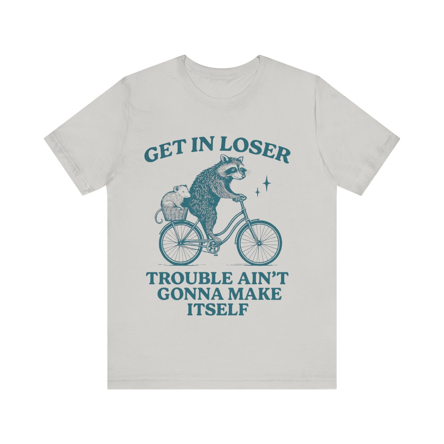 Get in Loser Trouble ain't gonna make itself shirt