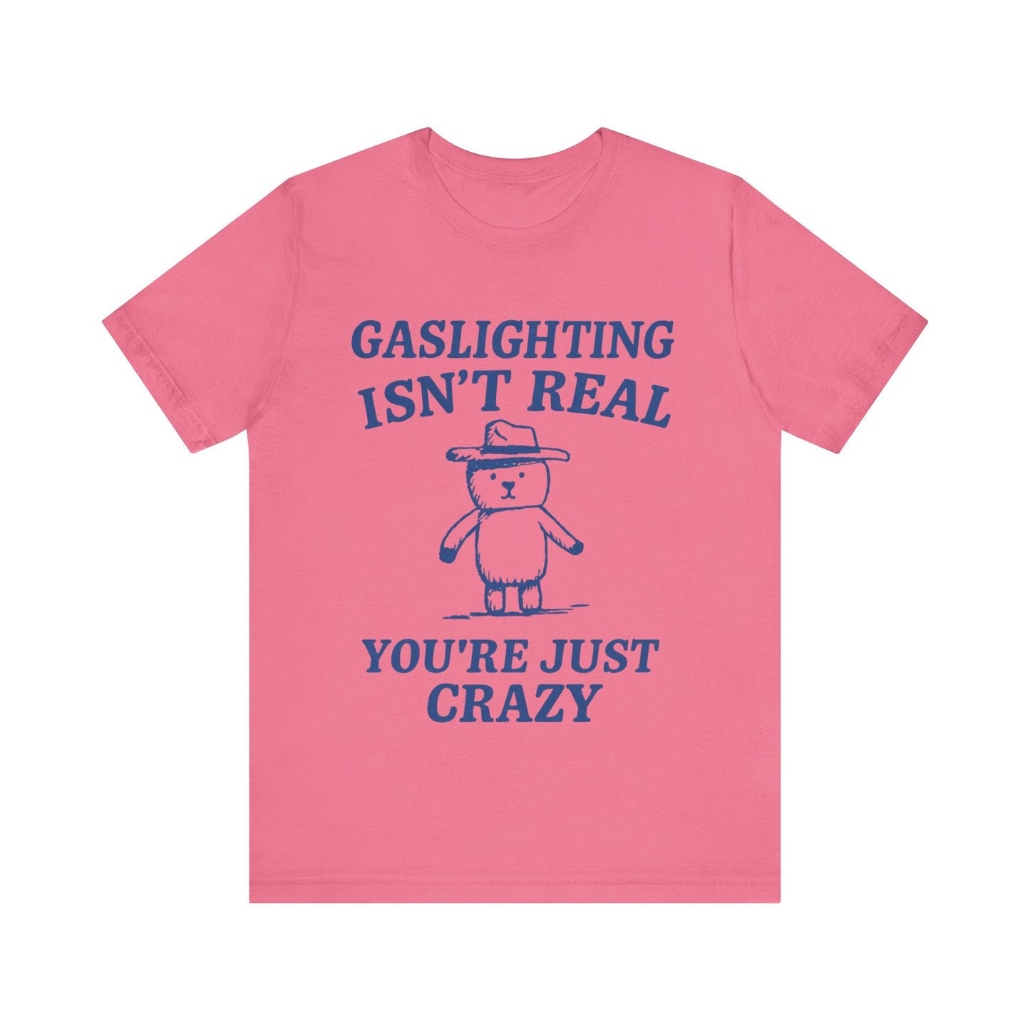 Gaslighting Is Not Real, You are Just Crazy T-Shirt