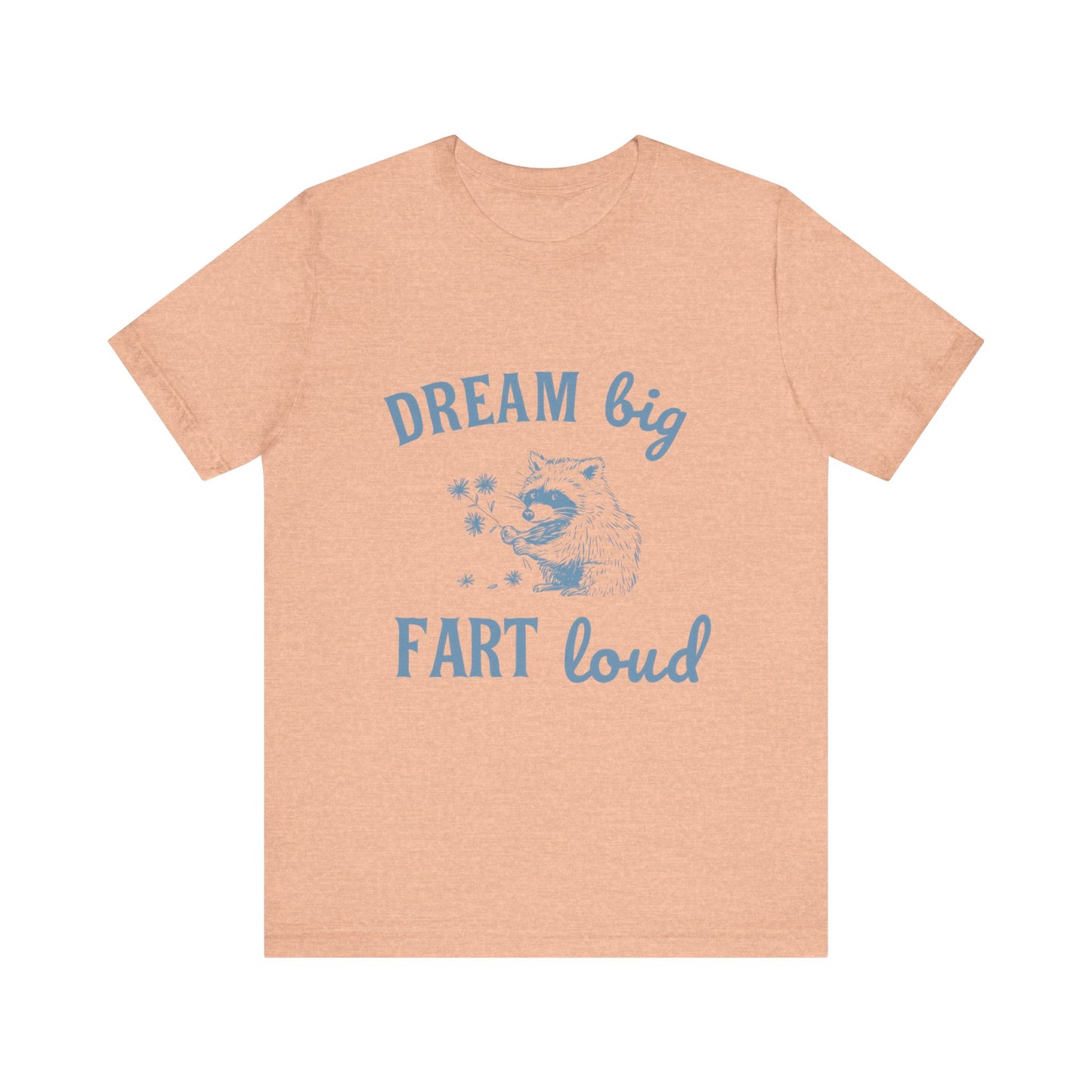 Dream Big Fart Loud Tee, Funny T-Shirt