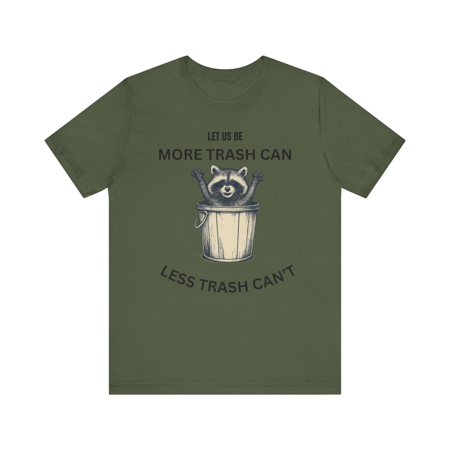 Let Us Be More Trash Can, Less Trash Can't  Shirt