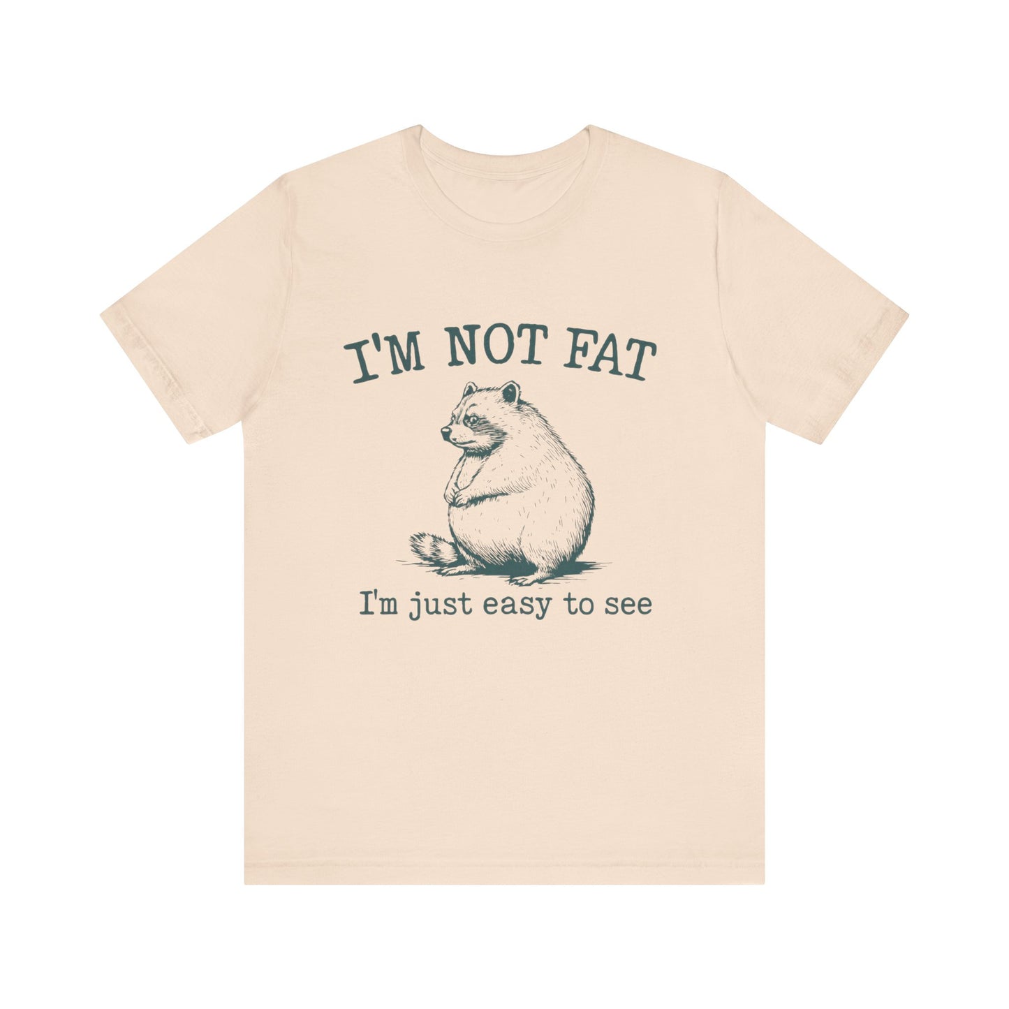 I am not Fat, I am Just Easy To See Shirt