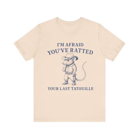 I am Afraid You have Ratted Your Lat Tatouille Shirt