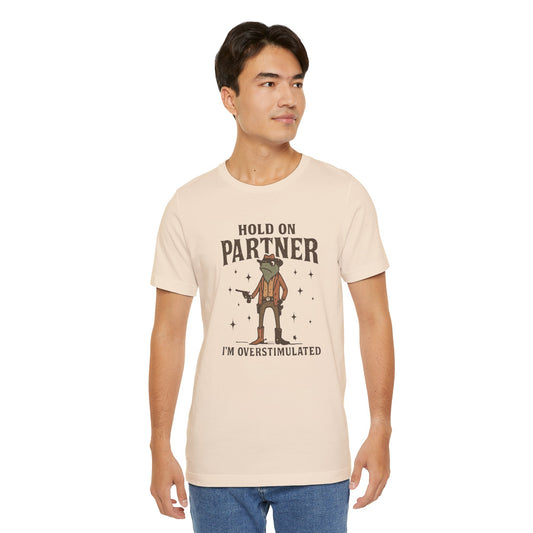 Hold On Partner, I'm Overstimulated, Fun T-Shirt