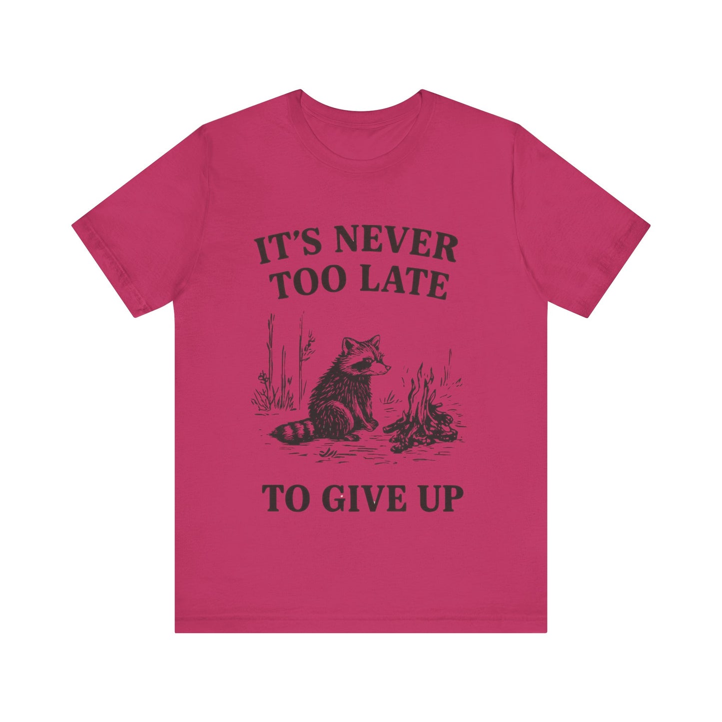 It's Never Too Late to Give Up, Motivational T-Shirt