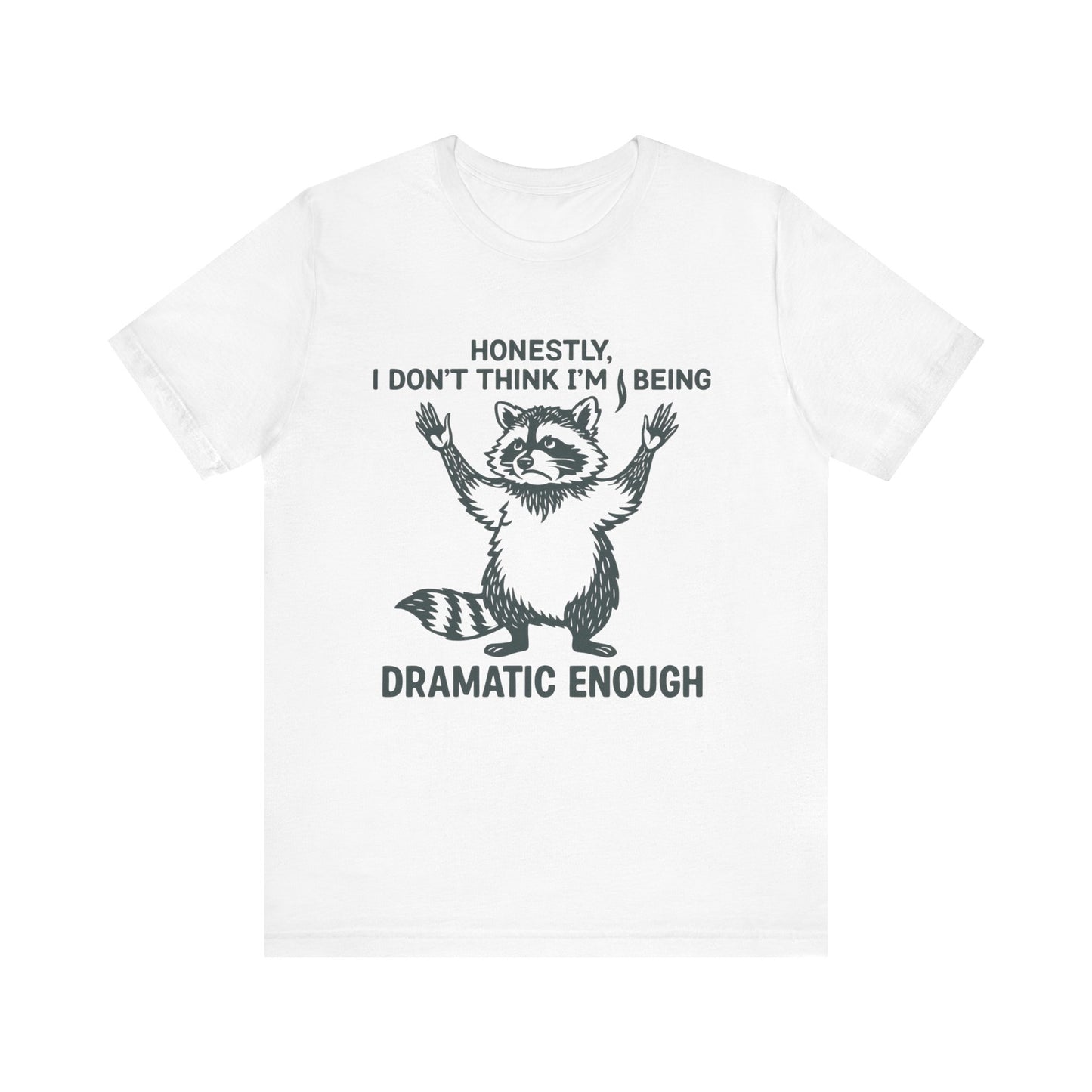 Honestly, I Don’t Think I Am Being Dramatic Enough Shirt