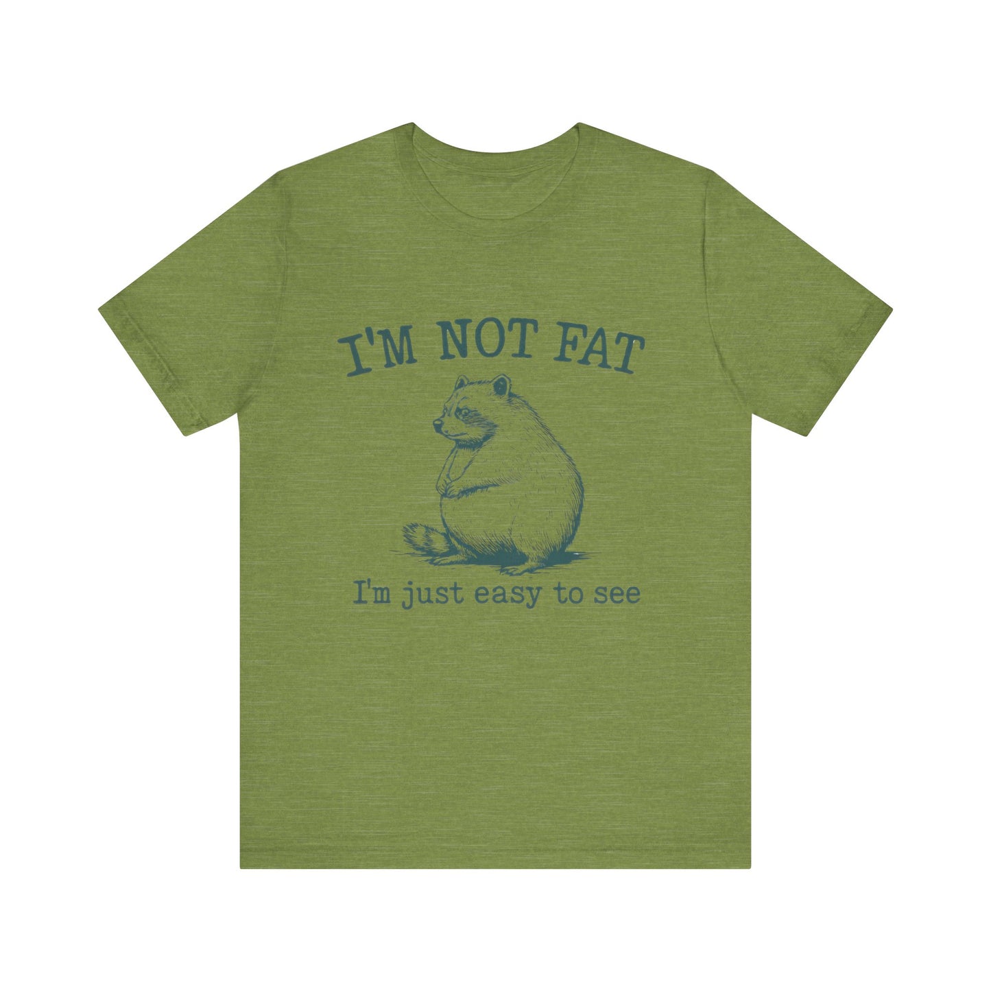 I am not Fat, I am Just Easy To See Shirt