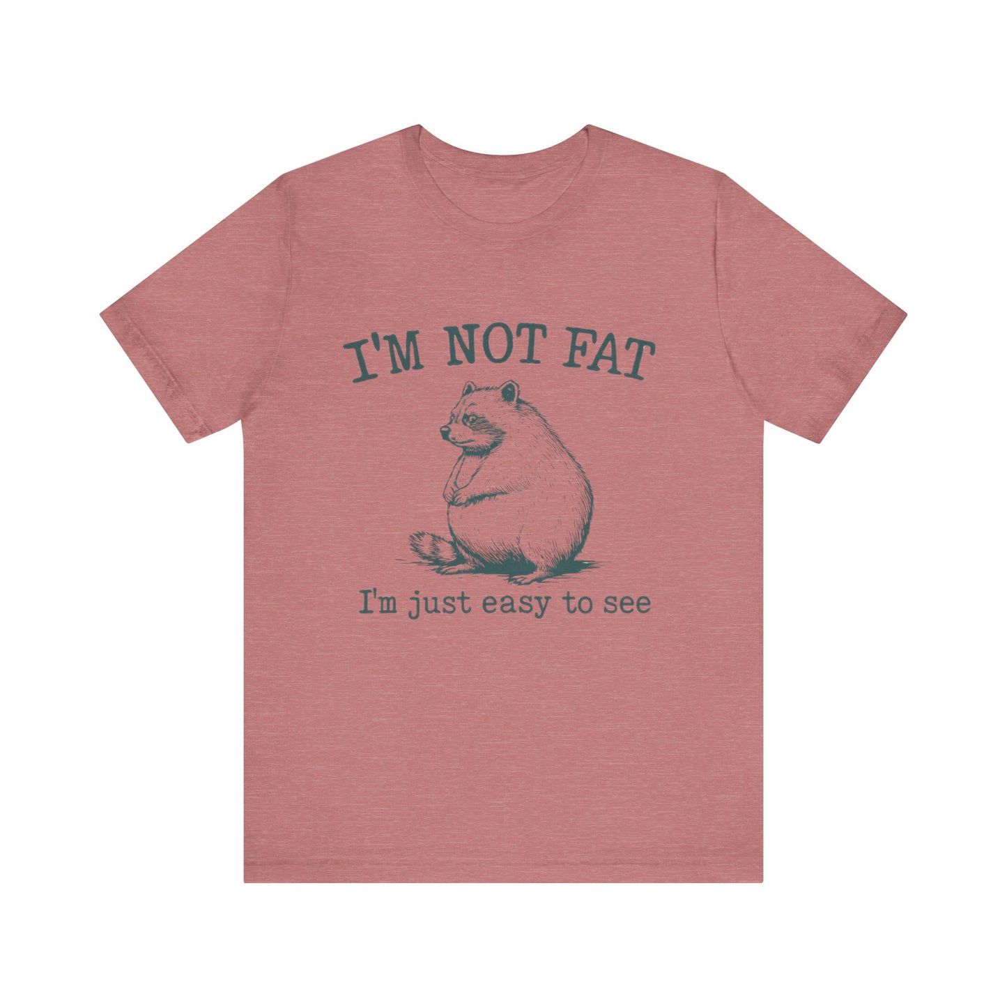 I am not Fat, I am Just Easy To See Shirt