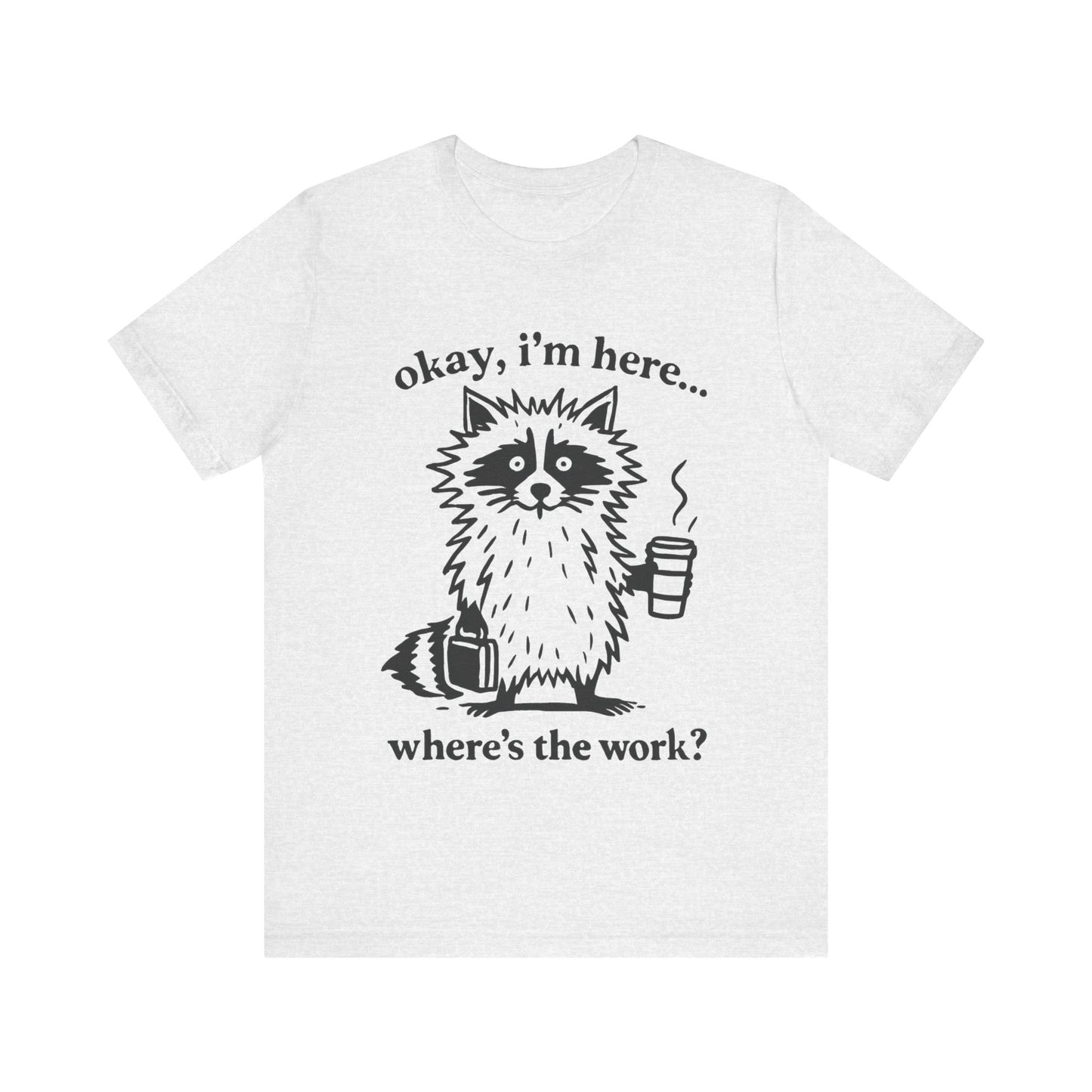 Ok, I am here , where is the work, Racoon T-Shirt