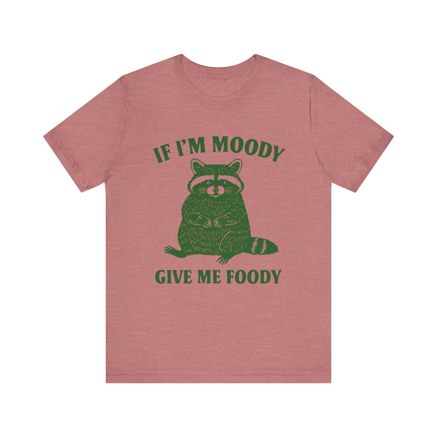 If I am Moody , Give me foody T-shirt