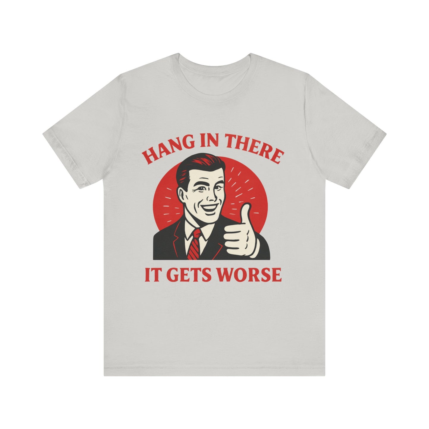 Hang In There It Gets Worse Shirt