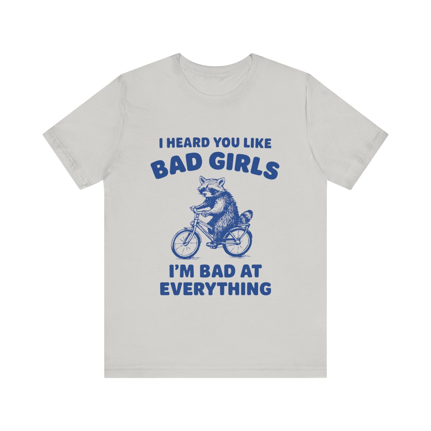 I Heard You Like Bad Girls, I Am Bad At Everything Shirt