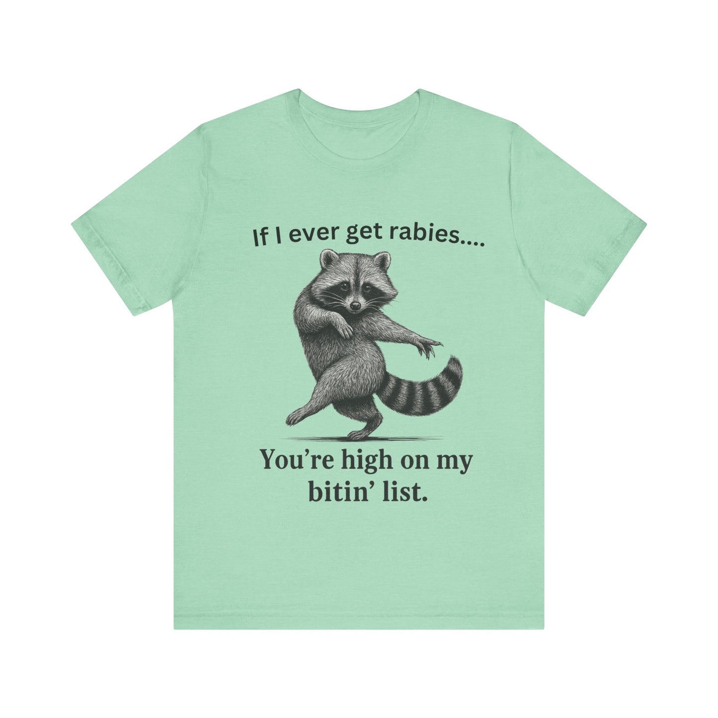 If I ever get rabies you are high on my bitin' list Racoon t-Shirt