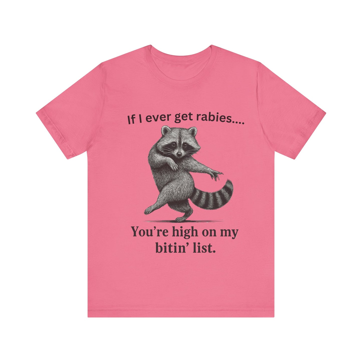 If I ever get rabies you are high on my bitin' list Racoon t-Shirt